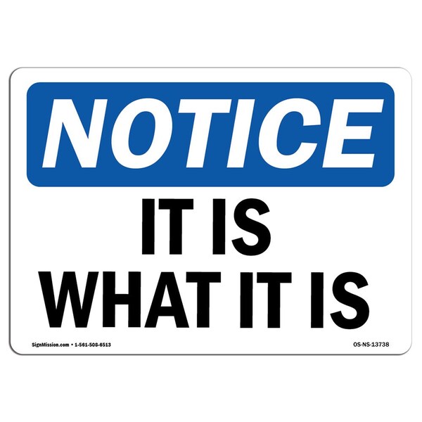 Signmission OSHA Notice, 5" Height, It Is What It Is Sign, 7" X 5", Landscape OS-NS-D-57-L-13738 - main